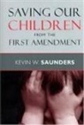 Kevin Saunders, Kevin W Saunders, Kevin W. Saunders - Saving Our Children from the First Amendment