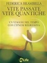 Federica Brambilla - Vite passate, vite quantiche. Un viaggio nel tempo con l'ipnosi regressiva