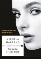 Michela Marzano - Sii bella e stai zitta. Perché l'Italia di oggi offende le donne