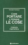 Richard Templar - Come portare a termine le cose e senza far fatica