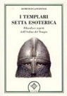 Domenico Lancianese - I templari, setta esoterica. Filosofia e segreti dell'Ordine del Tempio