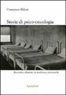 Francesco Milani - Storie di psico-oncologia. Racconti e riflessioni tra medicina e psicoanalisi
