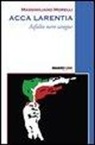 Massimiliano Morelli - Acca Larentia. Asfalto nero sangue