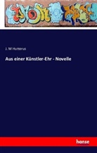 J M Hutterus, J. M Hutterus - Aus einer Künstler-Ehr - Novelle