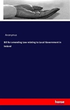 Anonym, Anonymus - Bill for amending Law relating to Local Government in Ireland