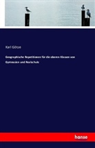 Karl Götze - Geographische Repetitionen für die oberen Klassen von Gymnasien und Realschule