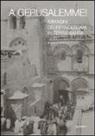 M. Pizzo - A Gerusalemme! Immagini dei francescani in Terra Santa