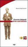 Maurizio Degl'Innocenti - Giacomo Matteotti. Eroe socialista