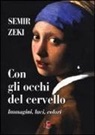 Semir Zeki - Con gli occhi del cervello. Immagini, luci, colori