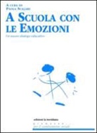 P. Scalari - A scuola con le emozioni. Un nuovo dialogo educativo