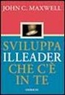 John C. Maxwell - Sviluppa il leader che c'è in te