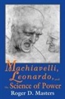 Roger D. Masters - Machiavelli, Leonardo, and the Science of Power
