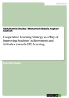 Mohamed Abdalla Asgha Alatrish, Mohamed Abdalla Asghai Alatrish, Mohamed Abdalla Asghair Alatrish, Abdulham Onaiba, Abdulhamid Onaiba - Cooperative Learning Strategy as a Way of Improving Students' Achievement and Attitudes towards EFL Learning