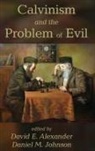 David E. Alexander, Daniel M. Johnson - Calvinism and the Problem of Evil