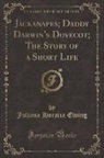 Juliana Horatia Ewing - Jackanapes; Daddy Darwin's Dovecot; The Story of a Short Life (Classic Reprint)
