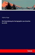 Sophus Ruge - Die Entwicklung der Kartographie von Amerika bis 1570