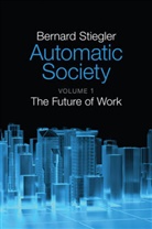 Daniel Ross, B Stiegler, Bernard Stiegler - Automatic Society - Volume 1, the Future of Work