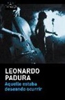 Leonardo Padura - Aquello estaba deseando ocurrir