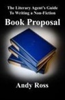 Andy Ross - The Literary Agent's Guide to Writing a Non-Fiction Book Proposal