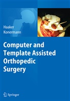 Rol Haaker, Rolf Haaker, Konermann, Konermann, Werner Konermann - Computer and Template Assisted Orthopedic Surgery