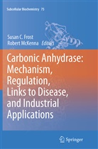 Susa C Frost, Susan C Frost, Susan C. Frost, Mckenna, McKenna, Robert McKenna - Carbonic Anhydrase: Mechanism, Regulation, Links to Disease, and Industrial Applications