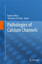Koschak, Koschak, Alexandra Koschak, Norber Weiss, Norbert Weiß - Pathologies of Calcium Channels