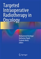 Mo Keshtgar, Mohammed Keshtgar, Katharin Pigott, Katharine Pigott, Frederik Wenz - Targeted Intraoperative Radiotherapy in Oncology
