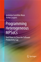 Jerónim Castrillón Mazo, Jerónimo Castrillón Mazo, Rainer Leupers - Programming Heterogeneous MPSoCs