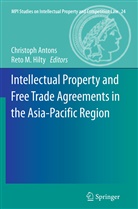 Christop Antons, Christoph Antons, Reto M. Hilty, M Hilty, M Hilty - Intellectual Property and Free Trade Agreements in the Asia-Pacific Region