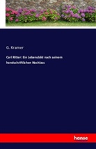 G Kramer, G. Kramer - Carl Ritter: Ein Lebensbild nach seinem handschriftlichen Nachlass