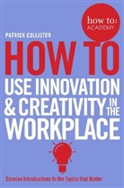 Patrick Collister, Collister Patrick - How to Use Innovation and Creativity in the Workplace