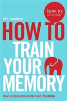 Paul Chambers, Phil Chambers, Chambers Phil, Patrick Collister - How To: Train Your Memory