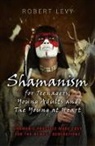 Robert Levy - Shamanism for Teenagers, Young Adults and the Young at Heart: Shamanic Practice Made Easy for the Newest Generations