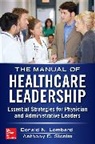 Donald Lombardi, Donald N. Lombardi, Anthony Slonim, Anthony D. Slonim, Slonim Anthony - Manual of Healthcare Leadership - Essential Strategies for Physician and Administrative Leaders