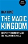 Dan Hind - Magic Kingdom, The – Property, Monarchy, and the Maximum Republic