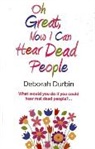 Deborah Durbin, Durbin Deborah - Oh Great, Now I Can Hear Dead People – What would you do if you could suddenly hear real dead people?