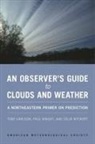 Toby Carlson, Toby N. Carlson, Paul Knight, Celia Wyckoff - An Observer`s Guide to Clouds and Weather – A Northeastern Primer on Prediction