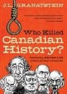 J L Granatstein, J. L. Granatstein, J L Granatstein - Who Killed Canadian History? Revised Edition