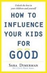 Sara Dimerman - How To Influence Your Kids For Good