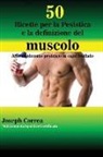 Joseph Correa - 50 Ricette per la Pesistica e la definizione del muscolo