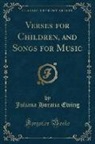 Juliana Horatia Ewing - Verses for Children, and Songs for Music (Classic Reprint)