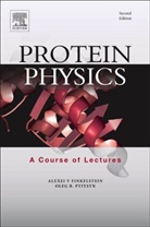 Alxei V. Fikelstein, Alexei V. Finkelstein, Alexei V. (Institute of Protein Research Finkelstein, Alexei V. (Russian Academy of Sciences Finkelstein, Finkelstein Alexei V., Oleg Ptitsyn... - Protein Physics: A Course of Lectures