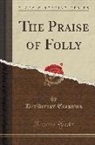 Desiderius Erasmus - The Praise of Folly (Classic Reprint)