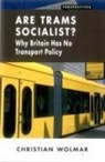 Christian Wolmar - Are Trams Socialist?: Why Britain Has No Transport Policy