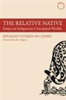 Eduardo Viveiro Castro, Eduardo Viveiro De Castro, Martin Holbraad, David Rodgers, Julia Sauma, Eduardo Viveiros De Cas... - The Relative Native - Essays on Indigenous Conceptual Worlds