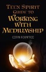 Ceryn Rowntree, Rowntree Ceryn - Teen Spirit Guide to Working with Mediumship