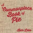 Kate Lebo, Jessica Bonin, Jessica Lynn Bonin - A Commonplace Book of Pie