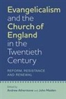 Andrew Atherstone, David W Bebbington, Alister Chapman, David Ceri Jones, John Maiden, Andrew Atherstone... - Evangelicalism and the Church of England in the Twentieth Century