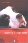 Jan Fennell - Ascolta il tuo cane. Un nuovo metodo per comunicare con l'amico a quattro zampe. Un libro indispensabile per chiunque abbia un cane