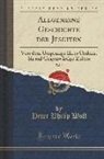 Peter Philip Wolf - Allgemeine Geschichte Der Jesuiten, Vol. 2: Von Dem Ursprunge Ihres Ordens, Bis Auf Gegenwärtige Zeiten (Classic Reprint)